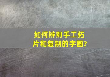 如何辨别手工拓片和复制的字画?