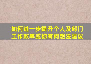 如何进一步提升个人及部门工作效率或你有何想法建议