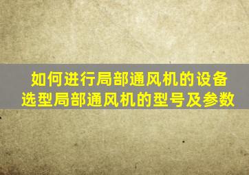 如何进行局部通风机的设备选型局部通风机的型号及参数(