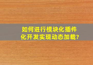 如何进行模块化,插件化开发,实现动态加载?