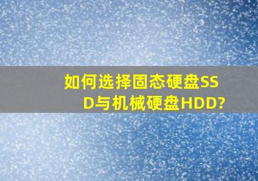 如何选择固态硬盘(SSD)与机械硬盘(HDD)?