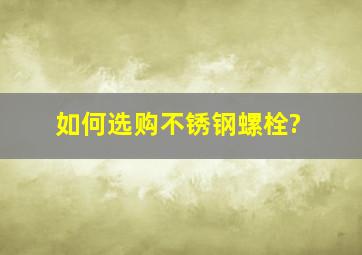 如何选购不锈钢螺栓?