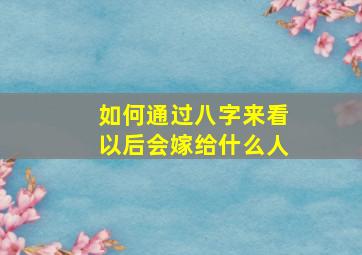 如何通过八字来看以后会嫁给什么人