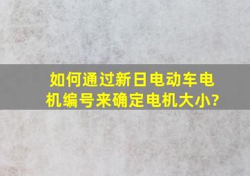 如何通过新日电动车电机编号来确定电机大小?