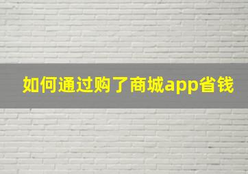 如何通过购了商城app省钱(