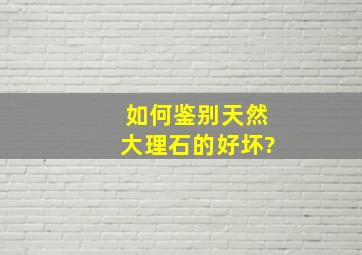 如何鉴别天然大理石的好坏?