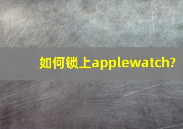 如何锁上applewatch?