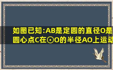 如图,已知:AB是定圆的直径,O是圆心,点C在⊙O的半径AO上运动,PC⊥...