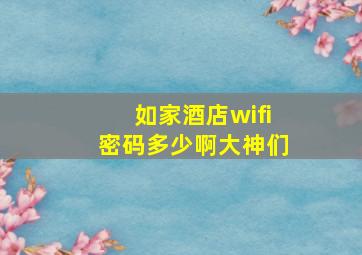 如家酒店wifi密码多少啊,大神们