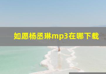 如愿杨丞琳mp3在哪下载