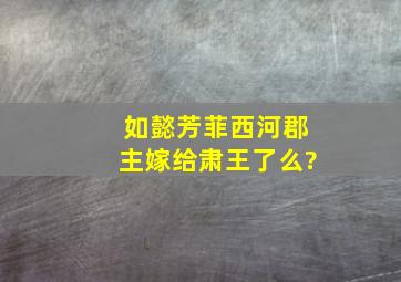 如懿芳菲西河郡主嫁给肃王了么?