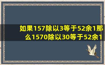 如果157除以3等于52余1,那么1570除以30等于52余1