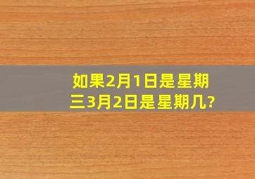 如果2月1日是星期三,3月2日是星期几?