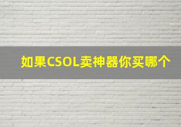 如果CSOL卖神器,你买哪个