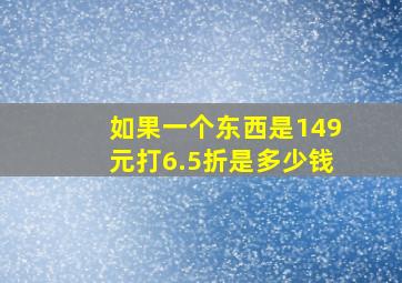 如果一个东西是149元打6.5折是多少钱(