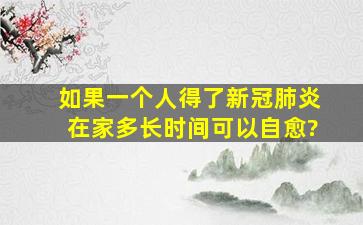 如果一个人得了新冠肺炎,在家多长时间可以自愈?