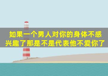 如果一个男人对你的身体不感兴趣了那是不是代表他不爱你了(