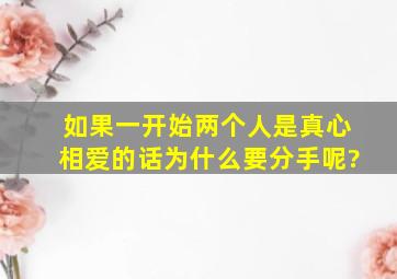 如果一开始两个人是真心相爱的话,为什么要分手呢?