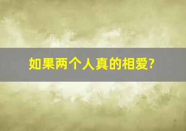 如果两个人真的相爱?