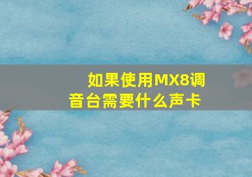 如果使用MX8调音台需要什么声卡(