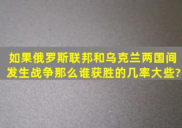 如果俄罗斯联邦和乌克兰两国间发生战争,那么谁获胜的几率大些?