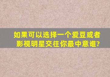 如果可以选择一个爱豆或者影视明星交往,你最中意谁?