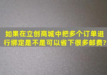 如果在立创商城中把多个订单进行绑定,是不是可以省下很多邮费?