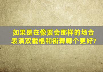 如果是在像聚会那样的场合表演双截棍和街舞哪个更好?