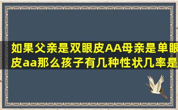 如果父亲是双眼皮AA,母亲是单眼皮aa,那么孩子有几种性状,几率是多少?