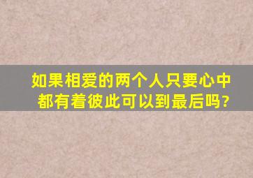 如果相爱的两个人只要心中都有着彼此可以到最后吗?