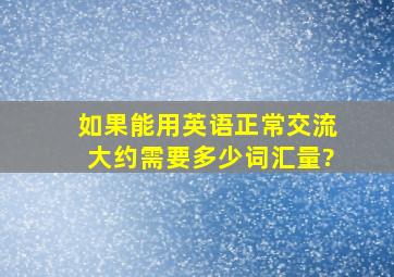 如果能用英语正常交流大约需要多少词汇量?