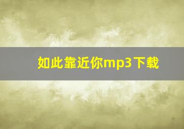 如此靠近你mp3下载