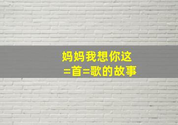 妈妈我想你这=首=歌的故事。