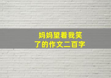 妈妈望着我笑了的作文二百字