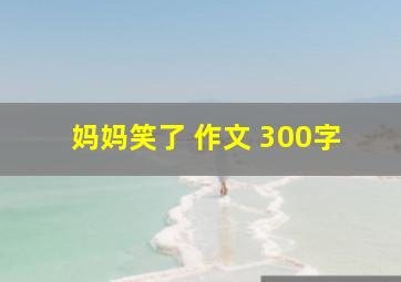 妈妈笑了 作文 300字