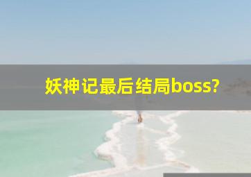 妖神记最后结局boss?