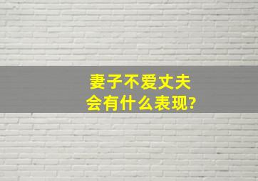 妻子不爱丈夫会有什么表现?