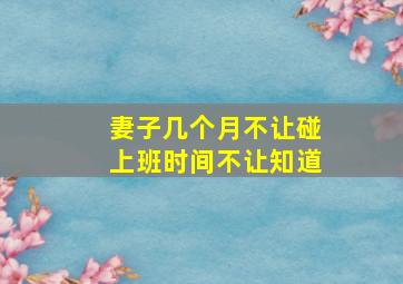 妻子几个月不让碰上班时间不让知道