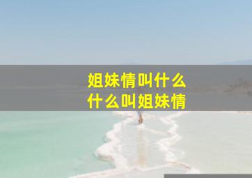 姐妹情叫什么(什么叫姐妹情(