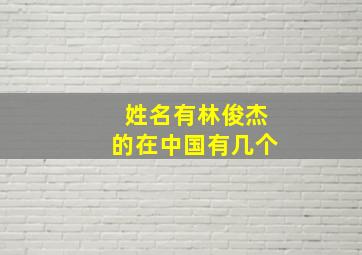 姓名有林俊杰的在中国有几个