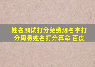 姓名测试打分,免费测名字打分,周易姓名打分算命 百度