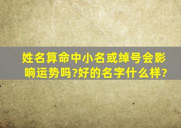 姓名算命中小名或绰号会影响运势吗?好的名字什么样?