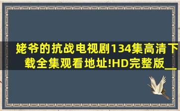 姥爷的抗战》电视剧134集高清下载全集观看地址!HD完整版___