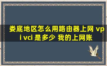 娄底地区怎么用路由器上网 vpi vci 是多少 我的上网账号前面加了^^