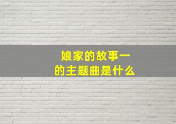 娘家的故事一的主题曲是什么