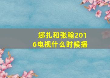 娜扎和张翰2016电视什么时候播