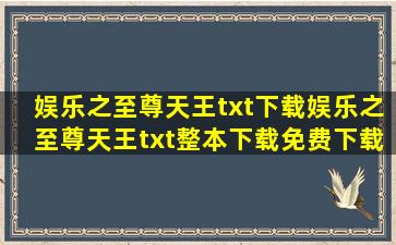 娱乐之至尊天王txt下载娱乐之至尊天王txt整本下载免费下载