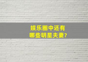 娱乐圈中还有哪些明星夫妻?