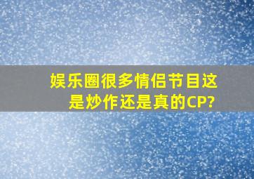 娱乐圈很多情侣节目,这是炒作还是真的CP?