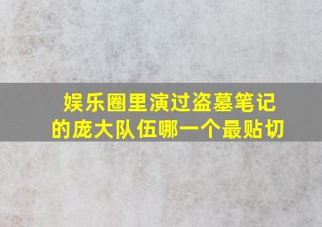 娱乐圈里演过《盗墓笔记》的庞大队伍,哪一个最贴切